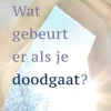 Wat gebeurt er als je dood gaat?