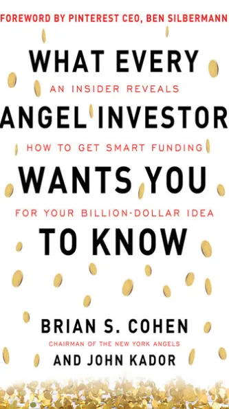 What Every Angel Investor Wants You to Know: An Insider Reveals How to Get Smart Funding for Your Billion Dollar Idea
