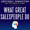 What Great Salespeople Do: The Science of Selling Through Emotional Connection and the Power of Story