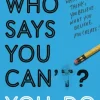 Who Says You Can't? You Do
