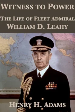 Witness to Power: The Life of Fleet Admiral William D. Leahy