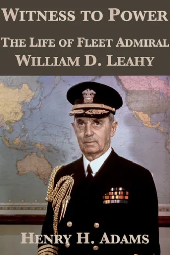 Witness to Power: The Life of Fleet Admiral William D. Leahy