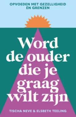 Word de ouder die je graag wilt zijn