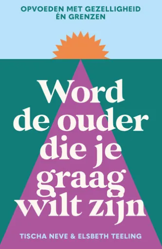 Word de ouder die je graag wilt zijn