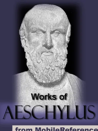 Works Of Aeschylus: Includes All Seven Tragedies: The Oresteia Trilogy, The Persians, Seven Against Thebes, The Suppliants And Prometheus Bound (Mobi Collected Works)