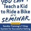 You Can’t Teach a Kid to Ride a Bike at a Seminar, 2nd Edition: Sandler Training’s 7-Step System for Successful Selling
